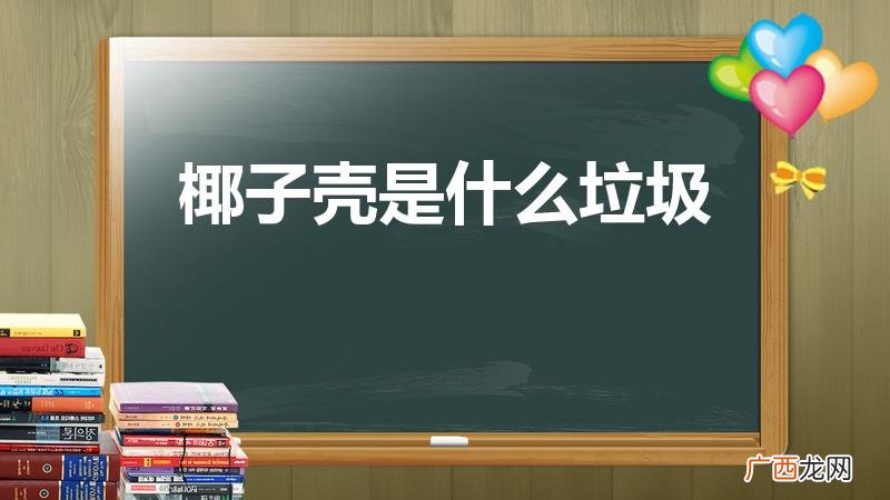 椰子壳属于什么垃圾 椰子壳是什么垃圾