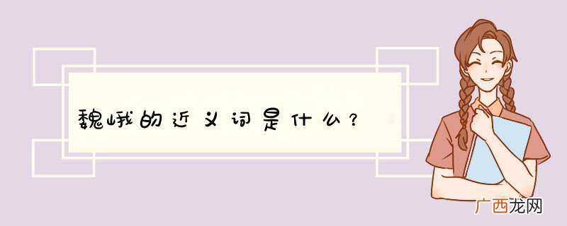 魏峨的近义词是什么？
