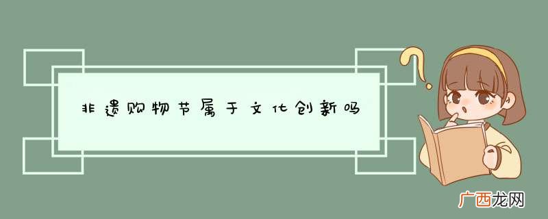 非遗购物节属于文化创新吗