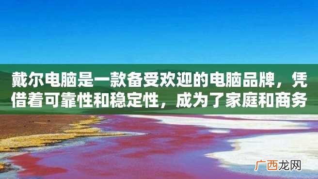 戴尔电脑是一款备受欢迎的电脑品牌，凭借着可靠性和稳定性，成为了家庭和商务用户的选择。下面是戴尔电脑型号一览表。