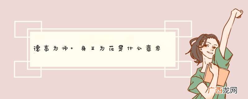 德高为师 身正为范是什么意思