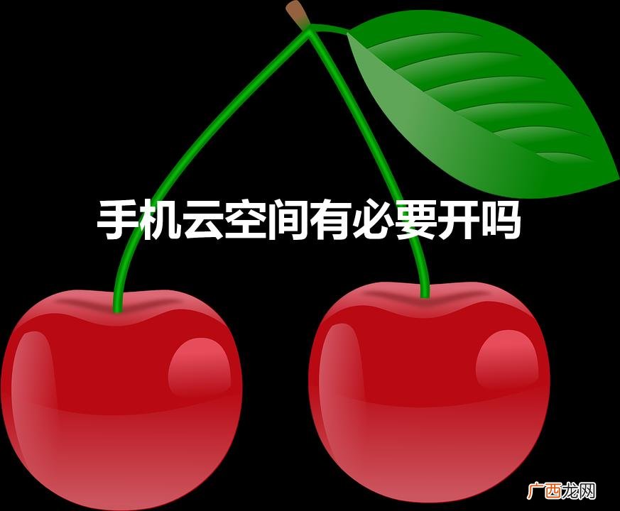 手机云空间有必要开吗手机内存 手机云空间有必要开吗