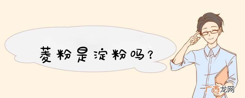 菱粉是淀粉吗？