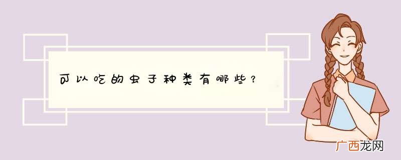 可以吃的虫子种类有哪些？