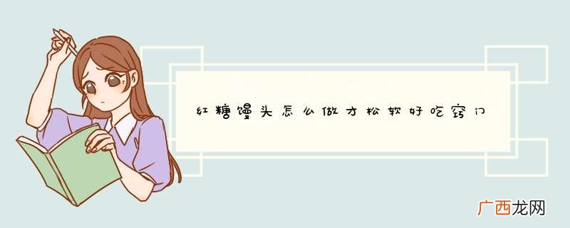 红糖馒头怎么做才松软好吃窍门