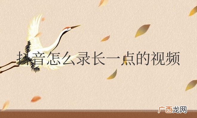 抖音怎么录长一点的视频教程
