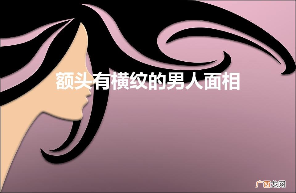 男人额头有条深纹 是什么面相 额头有横纹的男人面相