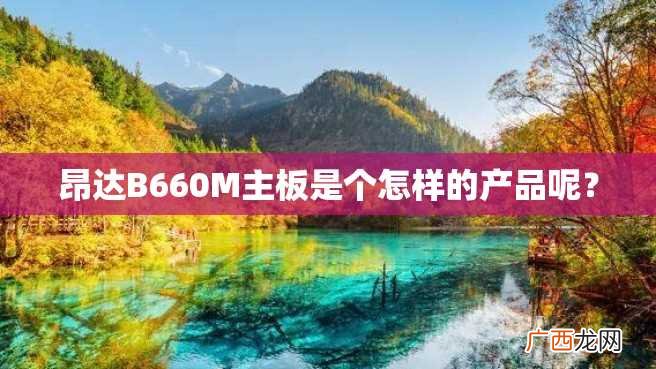 昂达B660M主板是个怎样的产品呢？