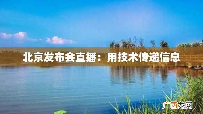 北京发布会直播：用技术传递信息