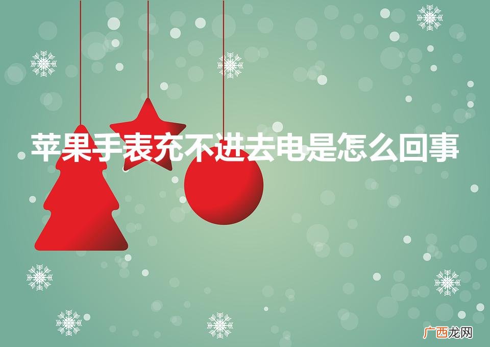苹果手表充不进去电是怎么回事