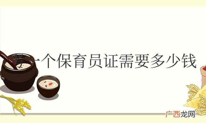 保育员值得去考吗 考一个保育员证需要多少钱