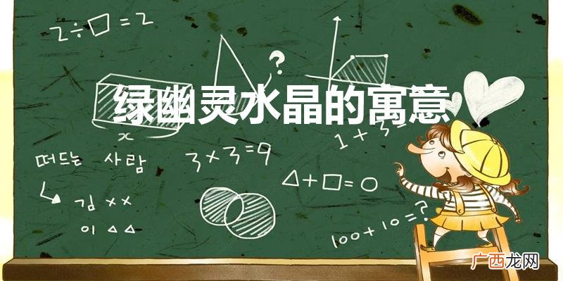 绿水晶的寓意及功效 绿幽灵水晶的寓意