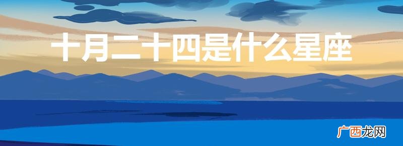 10月24日出生属于什么星座 十月二十四是什么星座