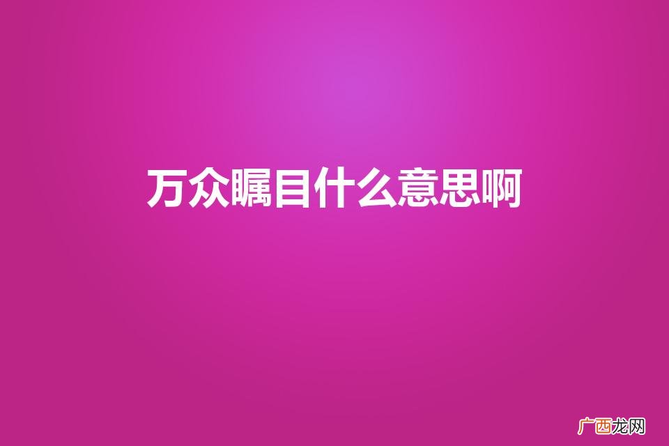 万众瞩目的意思 万众瞩目什么意思啊