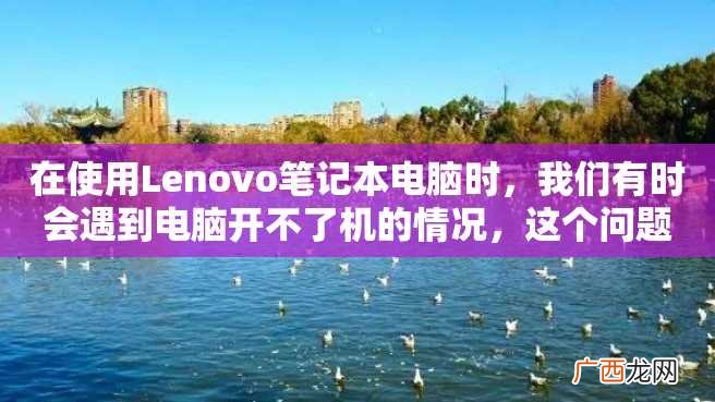 在使用Lenovo笔记本电脑时,我们有时会遇到电脑开不了机的情况,这个问题让人十分困惑。下面是针对Lenovo笔记本开不了机的解决方法,请大家仔细阅读。