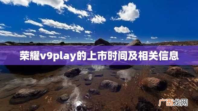 荣耀v9play的上市时间及相关信息