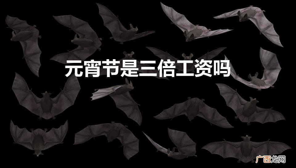 元宵节有三倍工资吗 元宵节是三倍工资吗