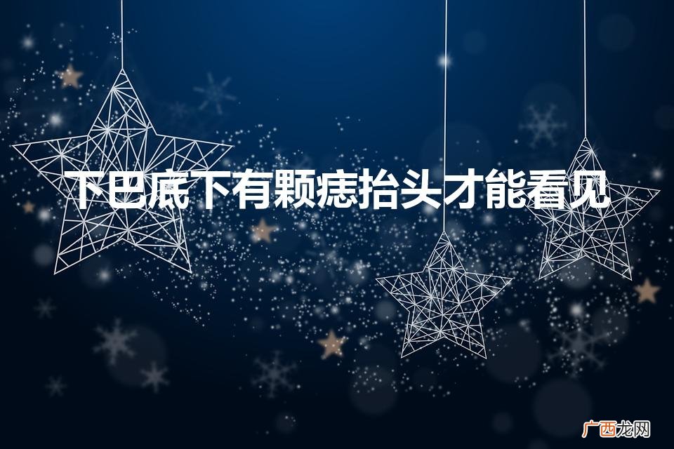 下巴底下长痣好不好 下巴底下有颗痣抬头才能看见
