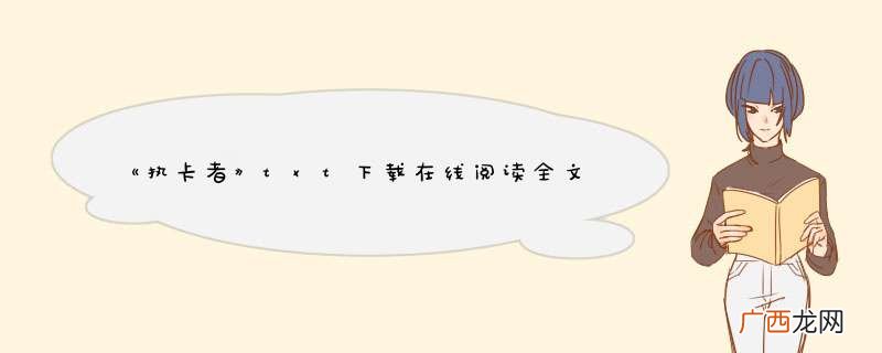 《执卡者》txt下载在线阅读全文，求百度网盘云资源