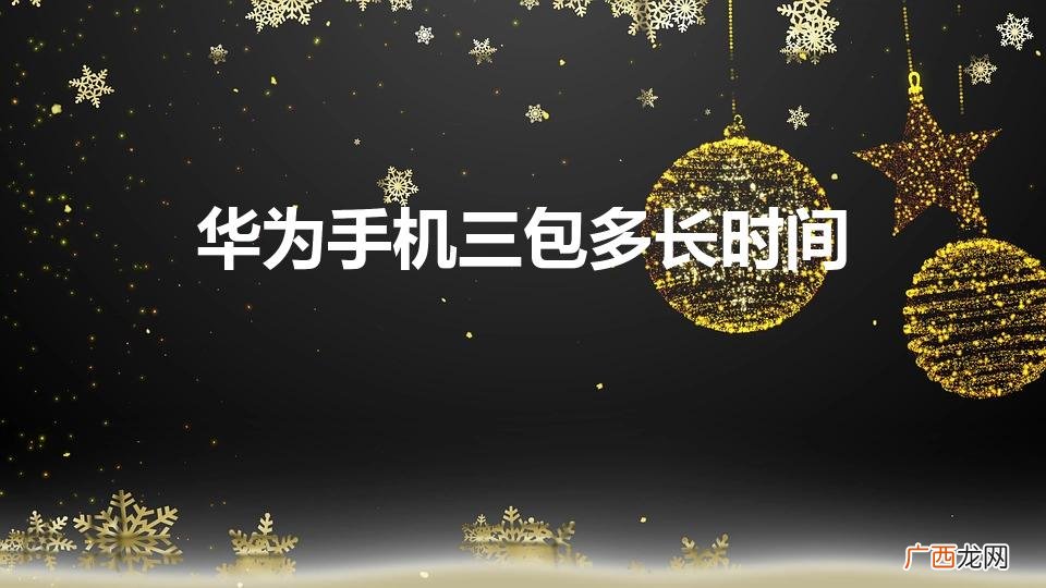 华为手机保修期多长时间 华为手机三包多长时间