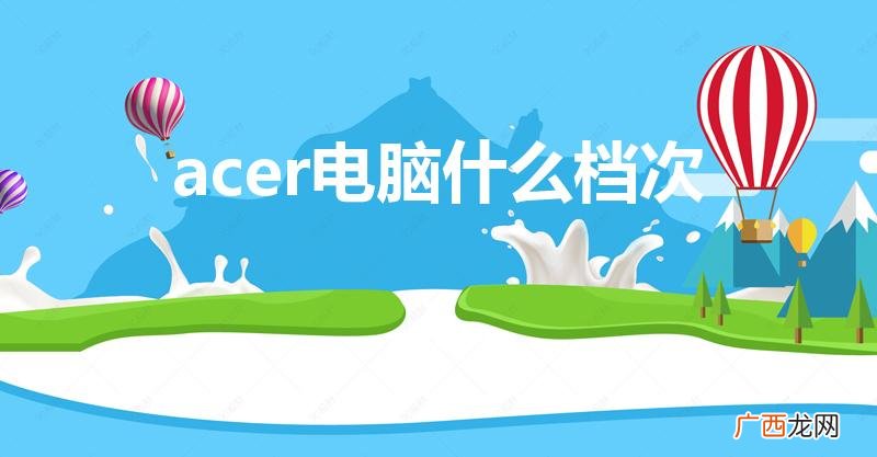 宏基电脑怎么样是国产的吗 acer电脑什么档次