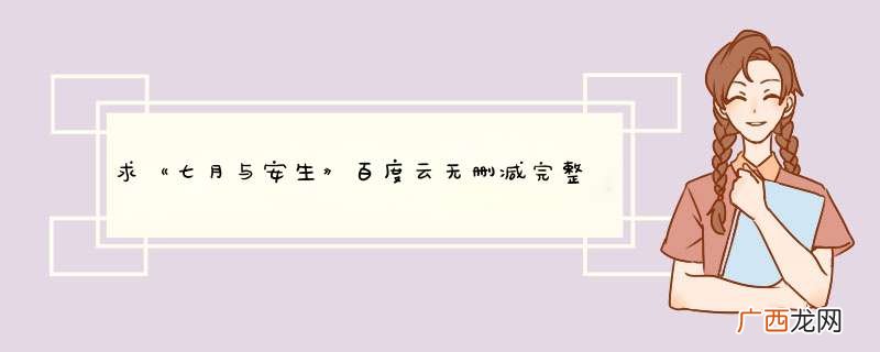 求《七月与安生》百度云无删减完整版在线观看，周冬雨主演的