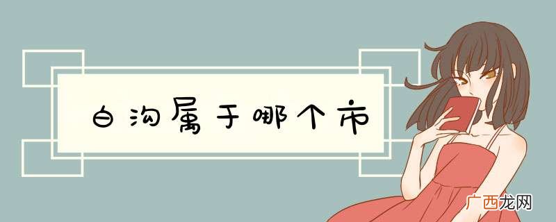 白沟属于哪个市