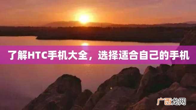 了解HTC手机大全，选择适合自己的手机