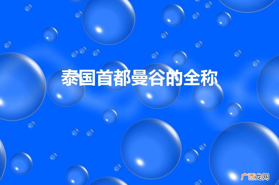 泰国曼谷的全称是 泰国首都曼谷的全称