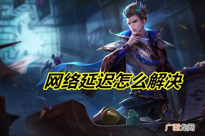 实用解决网络延迟技巧分享 互联网延迟很高怎么解决