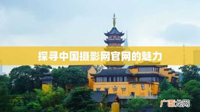 探寻中国摄影网官网的魅力