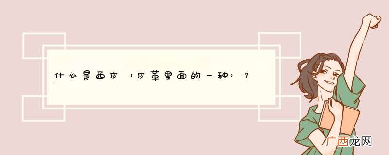 皮革里面的一种 什么是西皮？