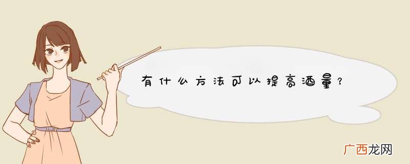 有什么方法可以提高酒量？