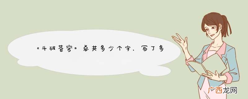 《斗破苍穹》总共多少个字,写了多久?