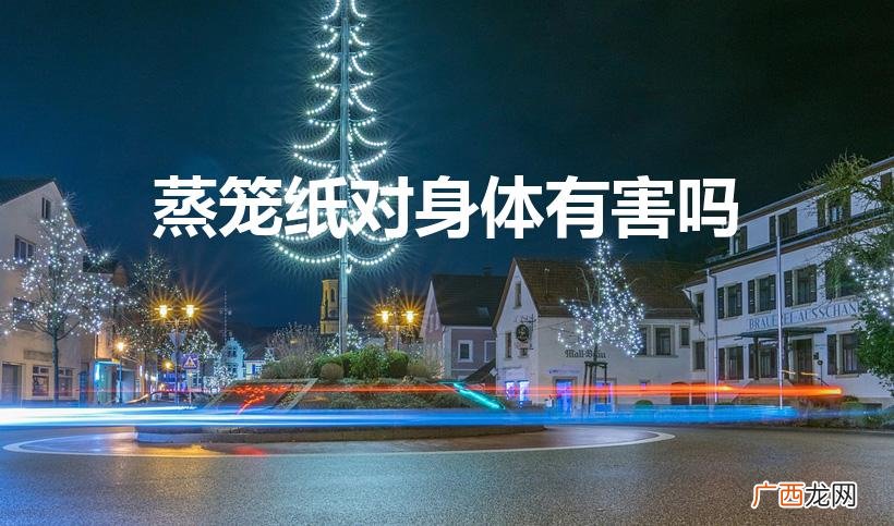 化纤蒸笼布对人体有害吗 蒸笼纸对身体有害吗