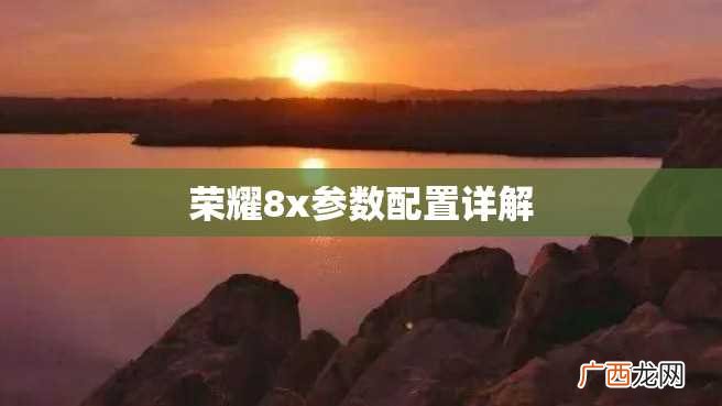 荣耀8x参数配置详解