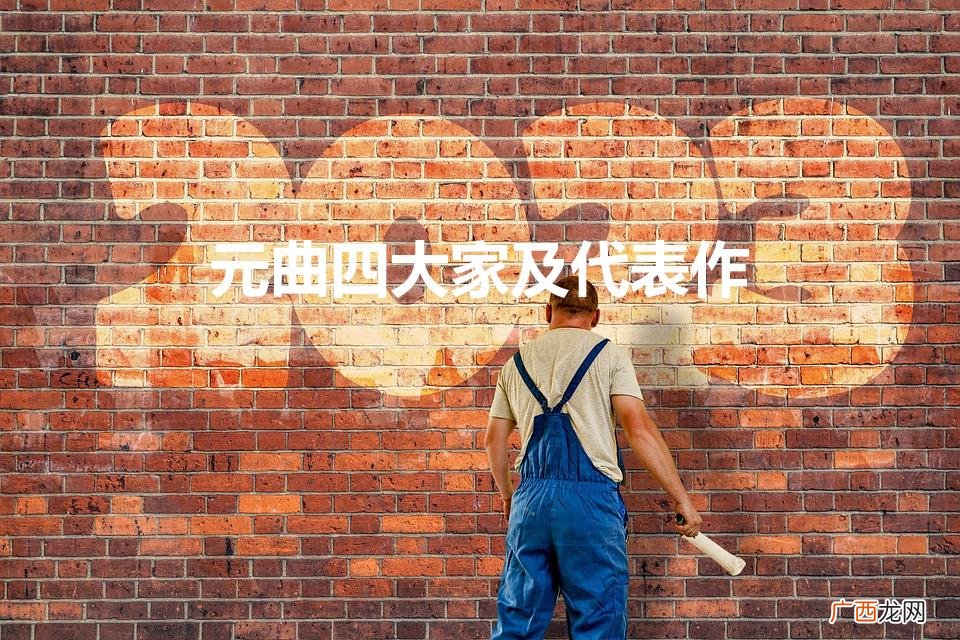 元曲四大作家及作品 元曲四大家及代表作