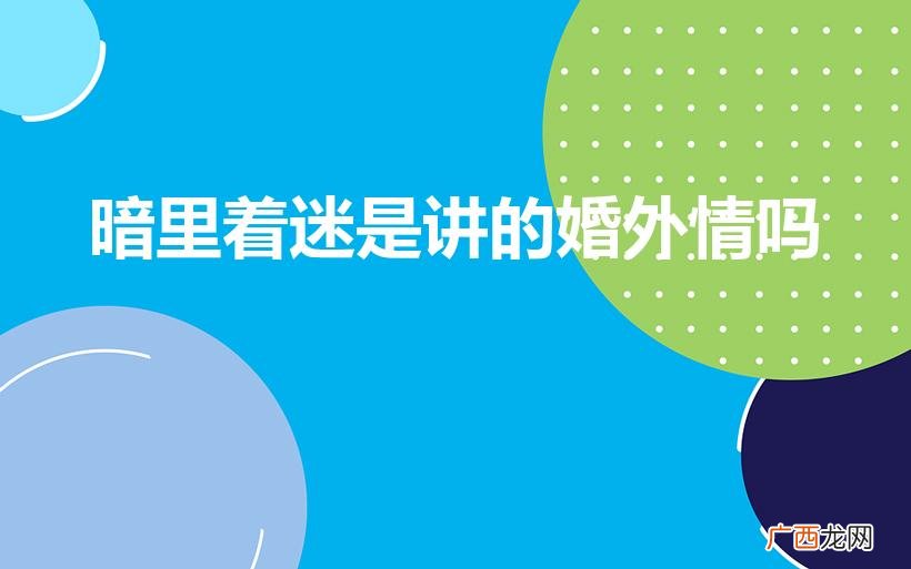 《暗里着迷》表达的是什么意思 暗里着迷是讲的婚外情吗