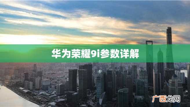 华为荣耀9i参数详解