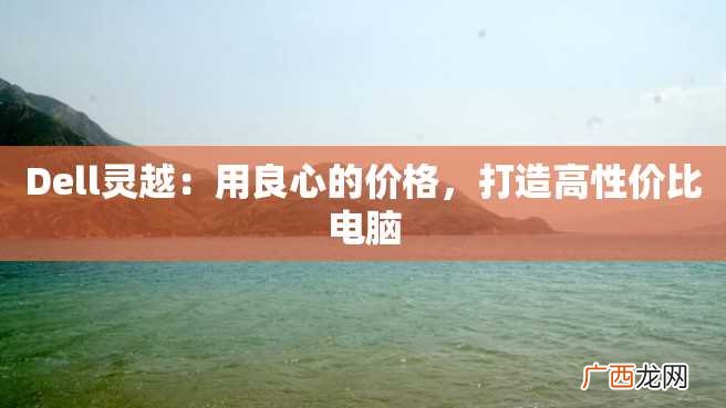 Dell灵越：用良心的价格，打造高性价比电脑