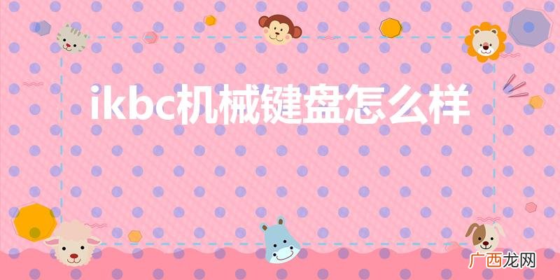 ikbc键盘属于什么档次 ikbc机械键盘怎么样