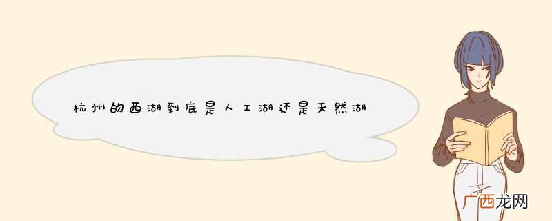 杭州的西湖到底是人工湖还是天然湖，