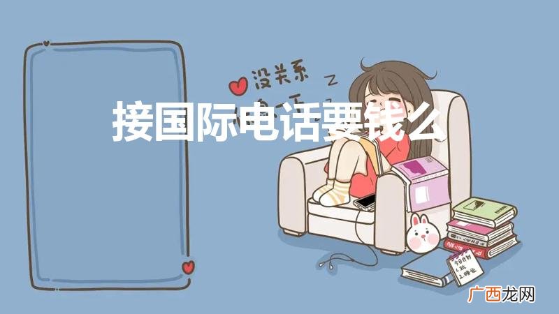 接听国际电话收费吗 接国际电话要钱么