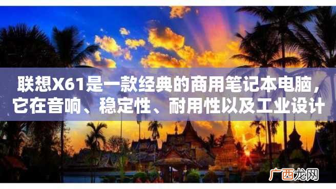 联想X61是一款经典的商用笔记本电脑，它在音响、稳定性、耐用性以及工业设计等方面表现非常出色。下面我们来详细了解一下它的参数。