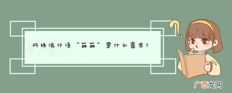 网络流行语“萌萌”是什么意思？