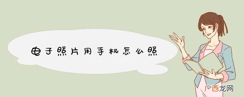 电子照片用手机怎么照
