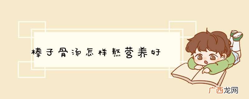 棒子骨汤怎样熬营养好