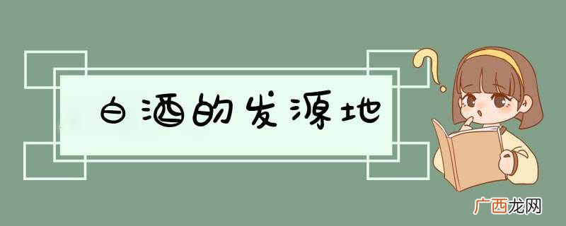 白酒的发源地
