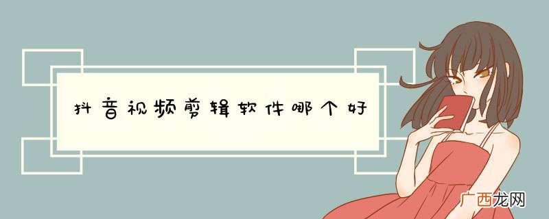 抖音视频剪辑软件哪个好