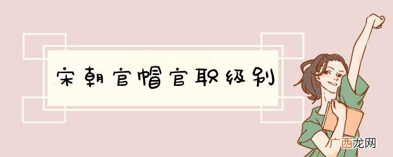 宋朝官帽官职级别